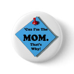 BECAUSE I'M THE MOM/MOTHER'S DAY PINBACK BUTTONS