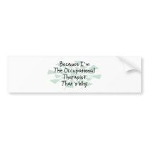 Because I'm the Occupational Therapist Bumper Sticker