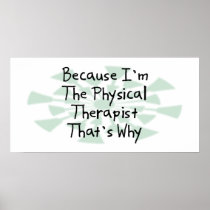 Because I'm the Physical Therapist Print