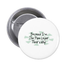 Because I'm the Pipe Layer Pin