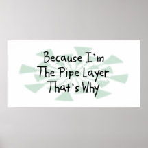 Because I'm the Pipe Layer Print
