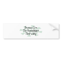 Because I'm the Psychologist Bumper Sticker