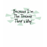 Because I'm the Trainer t-shirts