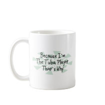 Because I'm the Tuba Player Mugs