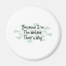 Because I'm the Welder Fridge Magnets