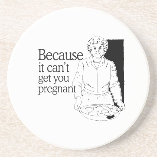 BECAUSE IT CAN'T GET YOU PREGNANT BEVERAGE COASTER