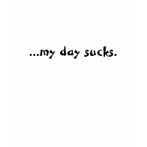Because of You my day sucks T-shirt