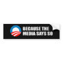 BECAUSE THE MEDIA SAYS SO Bumpersticker Bumper Sticker