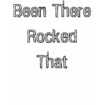Been There Rocked That T-shirts