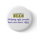 Beer, helping ugly people have sex since 1862! buttons