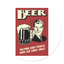 Beer Helping Ugly People Have Sex Since 1862 Round Stickers