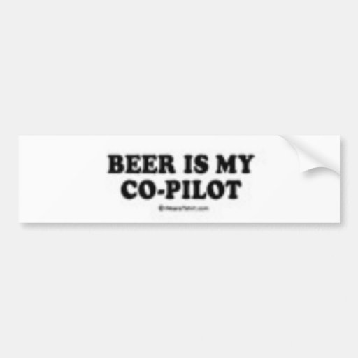 Beer is my co-pilot bumper stickers