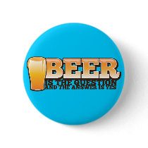BEER IS THE QUESTION and the answer is YES! Pinback Buttons
