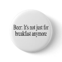 Beer Its Not Just For Breakfast Anymore Pinback Buttons