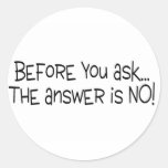 Before You Ask The Answer Is No Round Stickers