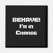 BEHAVE!  I'm in charge. Black and White. Refrigerator Magnets