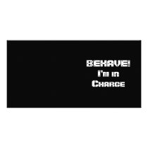 BEHAVE!  I'm in charge. Black and White. Customized Photo Card