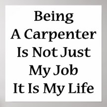 Being A Carpenter Is Not Just My Job It Is My Life Posters