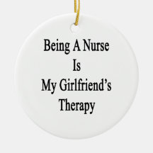 Being A Nurse Is My Girlfriend's Therapy Ornaments