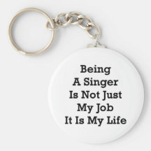 Being A Singer Is Not Just My Job It Is My Life Key Chain