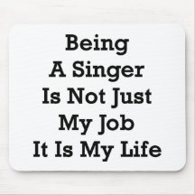 Being A Singer Is Not Just My Job It Is My Life Mousepads