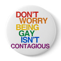 BEING GAY ISN'T CONTAGIOUS PIN