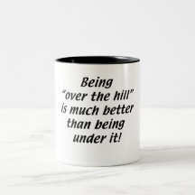 Being Over the Hill is better than being under it Coffee Mugs
