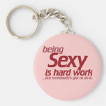 Being Sexy is Hard Work Key Chains