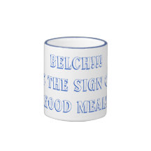 Belch!!! It's the sign of a good meal! Coffee Mug