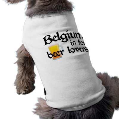 Belgium is for Beer Lovers Dog Tee Shirt by BelgiumGifts
