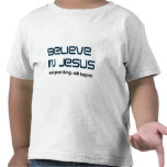 Believe in Jesus Christian saying T Shirts