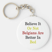 Believe It Or Not Belgians Are Better In Bed Key Chains