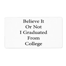 Believe It Or Not I Graduated From College Labels