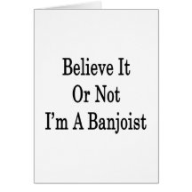 Believe It Or Not I'm A Banjoist Greeting Card