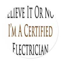 Believe It Or Not I'm A Certified Electrician Round Sticker