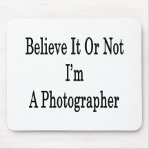 Believe It Or Not I'm A Photographer Mousepads