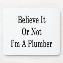 Believe It Or Not I'm A Plumber Mouse Pads