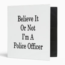 Believe It Or Not I'm A Police Officer Binders