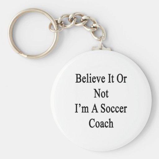 Believe It Or Not I'm A Soccer Coach Keychain