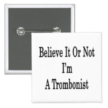 Believe It Or Not I'm A Trombonist Pinback Buttons