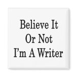 Believe It Or Not I'm A Writer Fridge Magnet