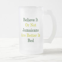 Believe It Or Not Jamaicans Are Better In Bed Coffee Mug