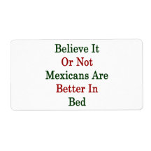 Believe It Or Not Mexicans Are Better In Bed Shipping Labels