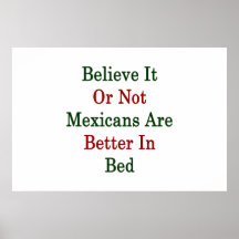 Believe It Or Not Mexicans Are Better In Bed Print