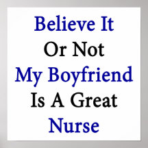 Believe It Or Not My Boyfriend Is A Great Nurse Print