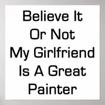Believe It Or Not My Girlfriend Is A Great Painter Print