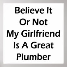 Believe It Or Not My Girlfriend Is A Great Plumber Print
