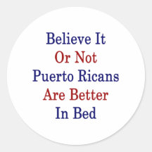 Believe It Or Not Puerto Ricans Are Better In Bed Round Sticker