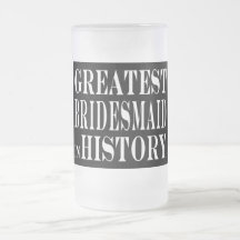 Best Bridesmaids Greatest Bridesmaid in History Mugs