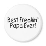 Best Freakin Papa Ever magnets